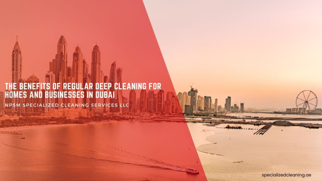 Benefits of Regular Deep Cleaning Dubai